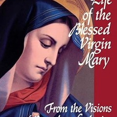 Read✔ ebook✔ ⚡PDF⚡ The Life of the Blessed Virgin Mary: From the Visions of Ven. Anne Catherine