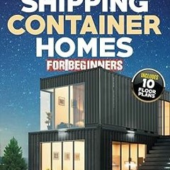 [❤READ ⚡EBOOK⚡] Shipping Container Homes for Beginners: The Complete Step-By-Step Guide To Buil