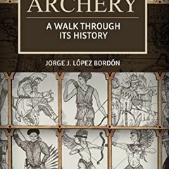 [READ] PDF EBOOK EPUB KINDLE Archery: A walk through its history by  Jorge  J. López