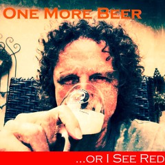 One More Beer (Or I See Red)