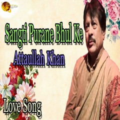 Sangti Purane Bhul Ke - Attaullah Khan Esakhelvi