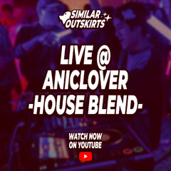 Similar Outskirts LIVE @ AniClover -house blend-