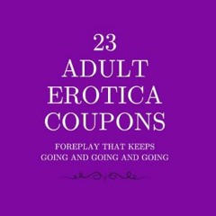 ebook read pdf 📕 23 Adult Erotica Coupons: Foreplay that keeps going, and going and going. Erotic