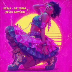 Ke$ha - Die Young (Oryuk Bootleg) [FREE DOWNLOAD]