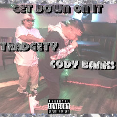 Get Down On It - Cody Bank$ ft. Tradgety (Prod.by Ranvo)