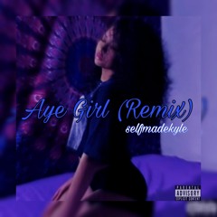 aye girl - SelfmadeKyle (remix)
