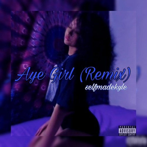 aye girl - SelfmadeKyle (remix)