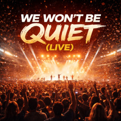 WE WON’T BE QUIET (Live)