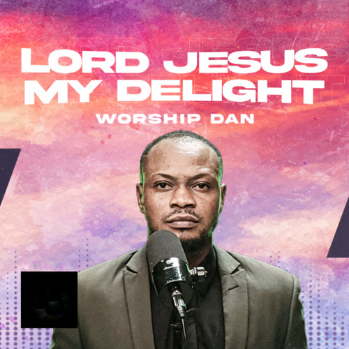 Stream LORD JESUS MY DELIGHT by WORSHIP DAN | Listen online for free on ...