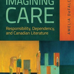 ⚡PDF❤ Imagining Care: Responsibility, Dependency, and Canadian Literature