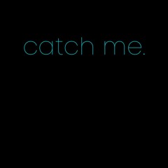 catch me.