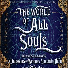 [Read] EBOOK EPUB KINDLE PDF The World of All Souls: The Complete Guide to A Discovery of Witches, S