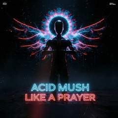 Acid Mush  - Like A Prayer (Akdoxx Remix)