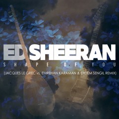 Ed Sheeran-Shape of you (Jacques le Grec vs. Emrehan Karaman & Erdem Sengil Remix)