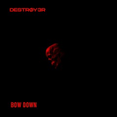 DESTROY3R - BOW DOWN [FREE DL]