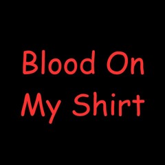 Blood On My Shirt