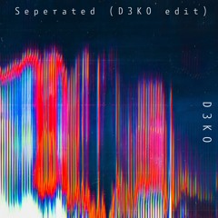 Separated (D3KO Edit)