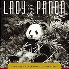 (Download Ebook) The Lady and the Panda: The True Adventures of the First American Explorer to Bring