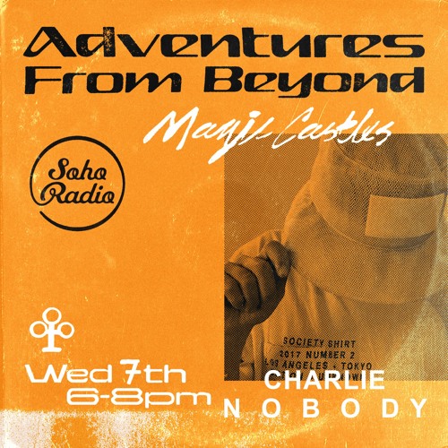 Charlie Nobody - Adventures From Beyond on Soho Radio - 07.04.21