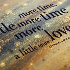 A little more time, a little more love  (Timeless Ballad Edition)