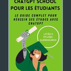 PDF 💖 ChatGPT School pour les étudiants: Le guide complet pour réussir ses études avec chatgpt (Fr