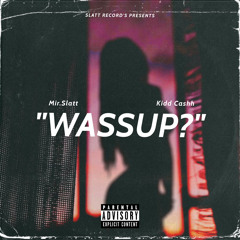 Mir.Slatt X Kidd Cashh - “Wassup”