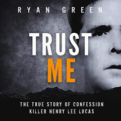 [Download] EPUB 🗂️ Trust Me: The True Story of Confession Killer Henry Lee Lucas by