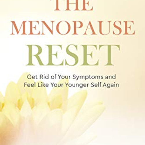 [ACCESS] KINDLE 💓 The Menopause Reset: Get Rid of Your Symptoms and Feel Like Your Y