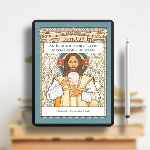 Sanctus, Sanctus, Sanctus: An Introductory Latin Missal for Children. Gratis Reading [PDF]