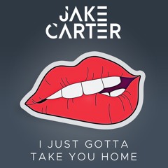 I Just Gotta Take You Home