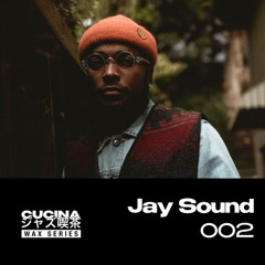 CUCINA WAX SERIES 002 — JAY SOUND