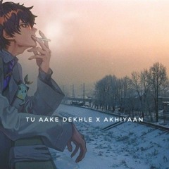 Tu Aake Dekhle x Akhiyaan (percy ab mashup)