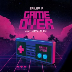 BAILEY P Feat. Katy Alex - Game Over