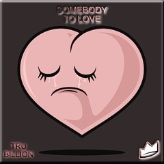 Somebody To Love (Prod By Tru Billion)