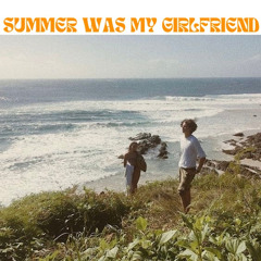 SUMMER WAS MY GIRLFRIEND