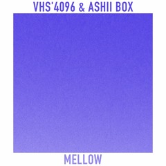 VHS'4096 & Ashii Box - Mellow