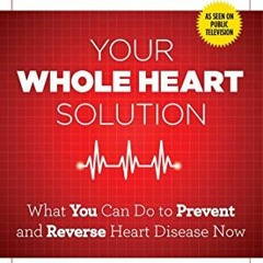 READ EPUB KINDLE PDF EBOOK Your Whole Heart Solution: What You Can Do to Prevent and Reverse Heart D