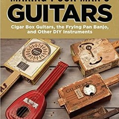 [Download PDF] Making Poor Man's Guitars: Cigar Box Guitars, the Frying Pan Banjo and Other DIY Inst