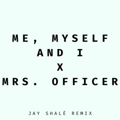 Me, Myself and I x Mrs. Officer - Jay Shalé Remix