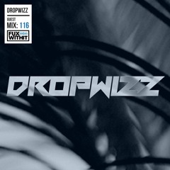 FUXWITHIT Guest Mix: 116 - DROPWIZZ