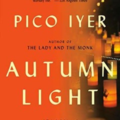 [FREE] PDF 💓 Autumn Light: Season of Fire and Farewells by  Pico Iyer [EPUB KINDLE P