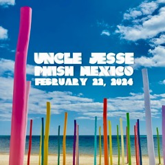 Uncle Jesse- Phish Mexico- Thursday February 22, 2024