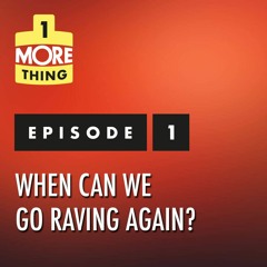 Episode 1: When can we go raving again?