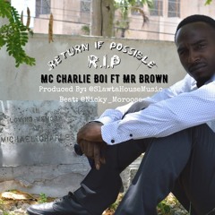 Mc Charlie boi ft Mr Brown (R.i.p) Return if possible