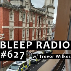 Bleep Radio #627 w/ Trevor Wilkes [Rough Cut]