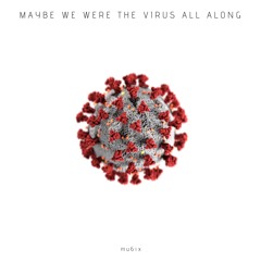 Maybe We Were The Virus All Along Remastered