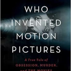 free PDF ☑️ The Man Who Invented Motion Pictures: A True Tale of Obsession, Murder, a