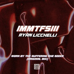 IMMTFSIII : Ryan Licchelli - Worn By The Suffering She Seeks (Original Mix)*FREE DL*