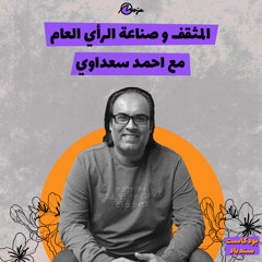 المثقف و صناعة الرأي العام مع احمد سعداوي