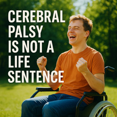 Cerebral Palsy Is Not a Life Sentence